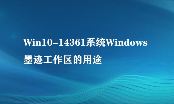 Win10-14361系统Windows墨迹工作区的用途