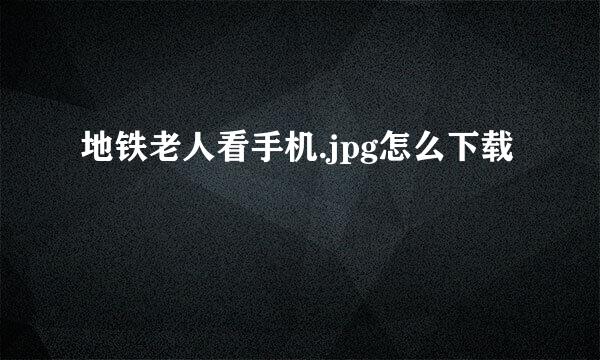 地铁老人看手机.jpg怎么下载