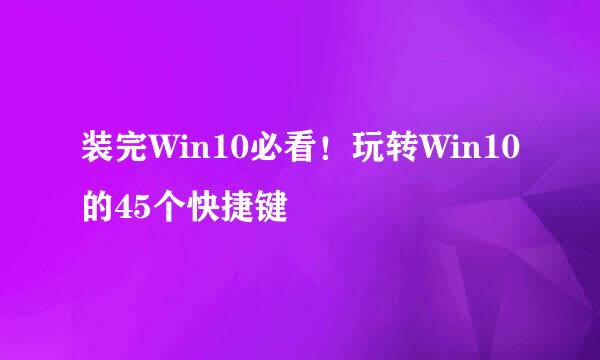 装完Win10必看！玩转Win10的45个快捷键