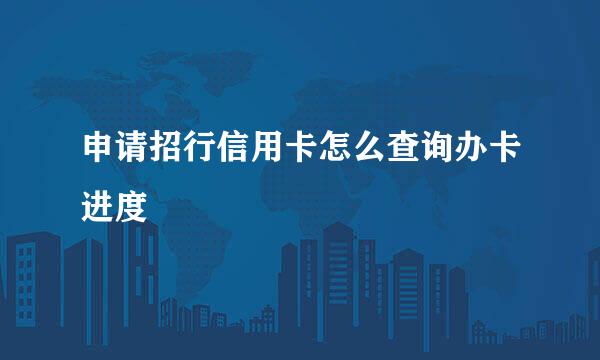 申请招行信用卡怎么查询办卡进度