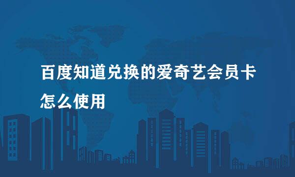 百度知道兑换的爱奇艺会员卡怎么使用