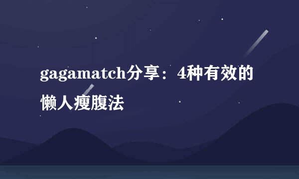 gagamatch分享：4种有效的懒人瘦腹法