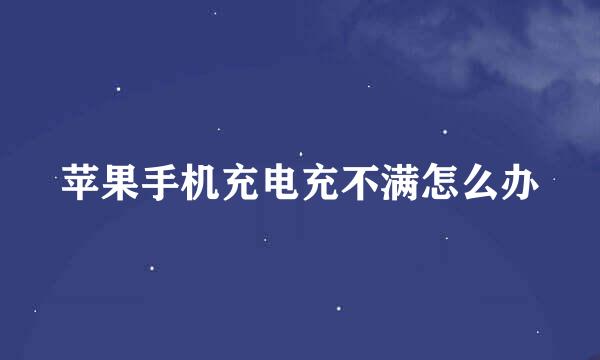 苹果手机充电充不满怎么办
