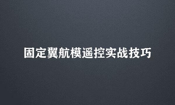 固定翼航模遥控实战技巧