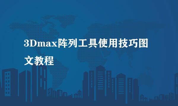 3Dmax阵列工具使用技巧图文教程
