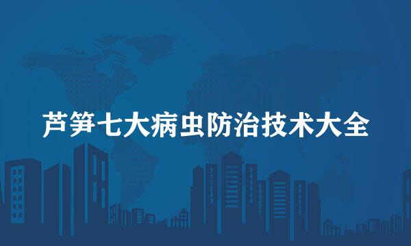 芦笋七大病虫防治技术大全