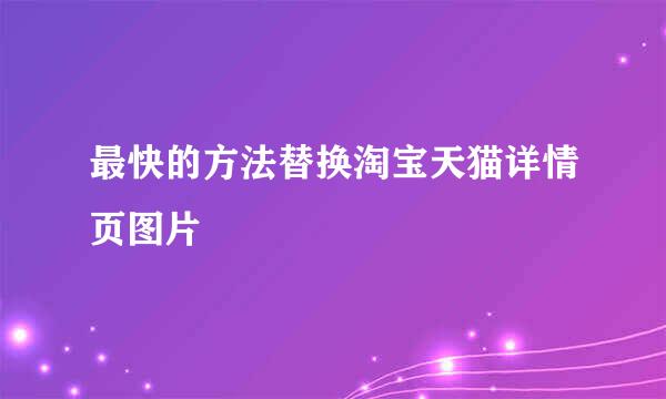 最快的方法替换淘宝天猫详情页图片