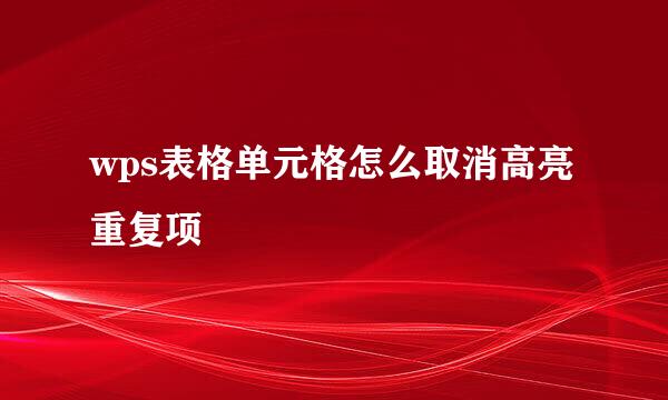 wps表格单元格怎么取消高亮重复项