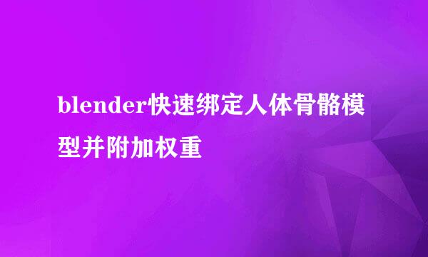 blender快速绑定人体骨骼模型并附加权重