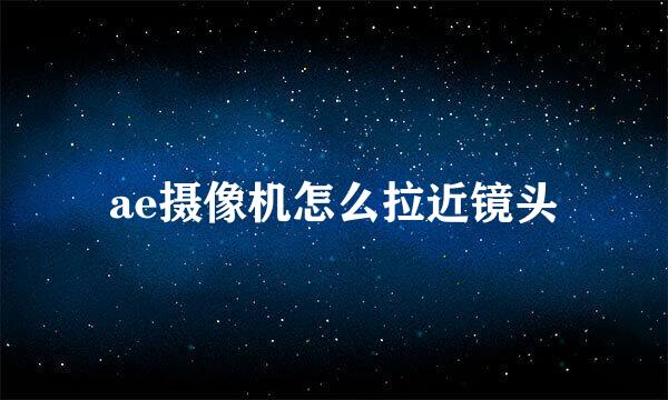 ae摄像机怎么拉近镜头