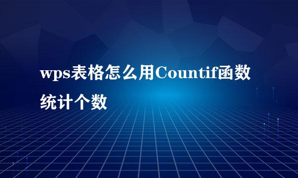 wps表格怎么用Countif函数统计个数