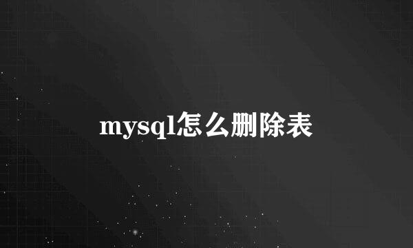 mysql怎么删除表