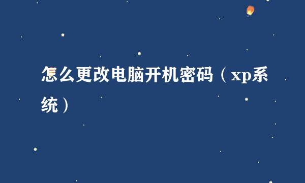 怎么更改电脑开机密码（xp系统）