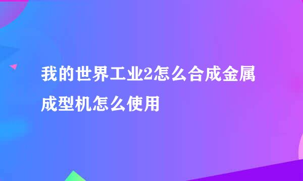我的世界工业2怎么合成金属成型机怎么使用