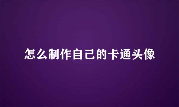 怎么制作自己的卡通头像