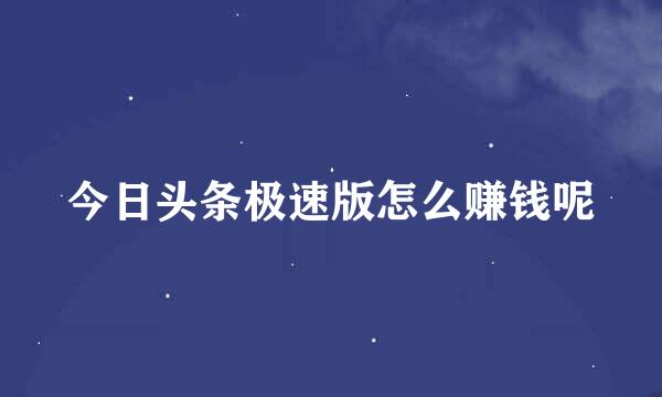 今日头条极速版怎么赚钱呢