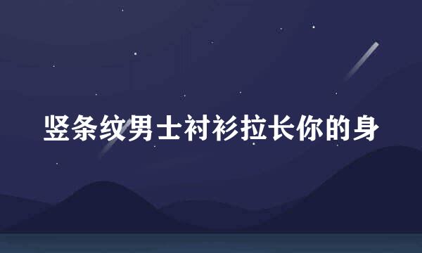 竖条纹男士衬衫拉长你的身