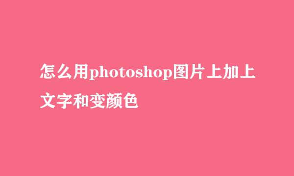 怎么用photoshop图片上加上文字和变颜色