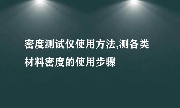 密度测试仪使用方法,测各类材料密度的使用步骤