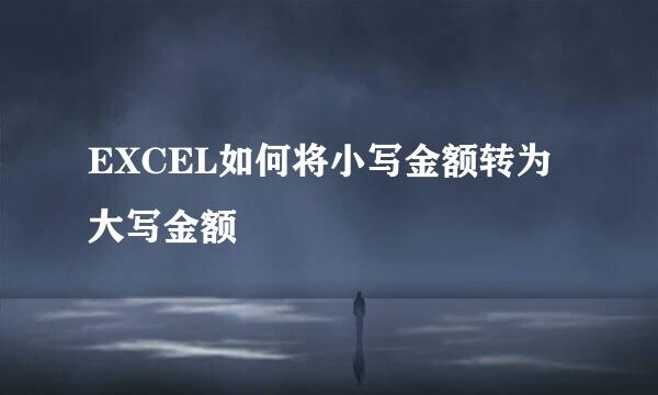 EXCEL如何将小写金额转为大写金额