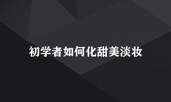 初学者如何化甜美淡妆
