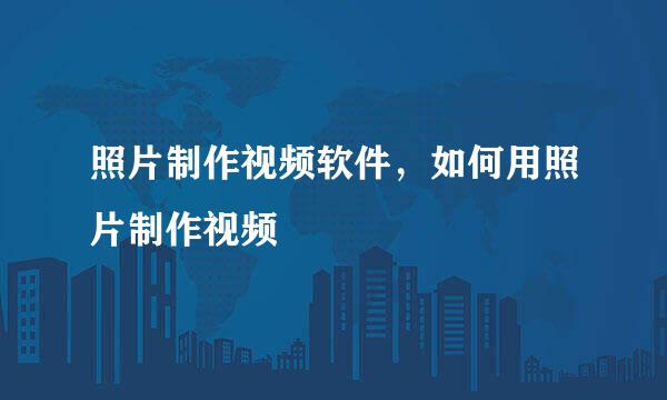 照片制作视频软件，如何用照片制作视频