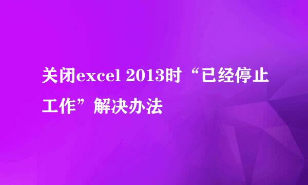 关闭excel 2013时“已经停止工作”解决办法