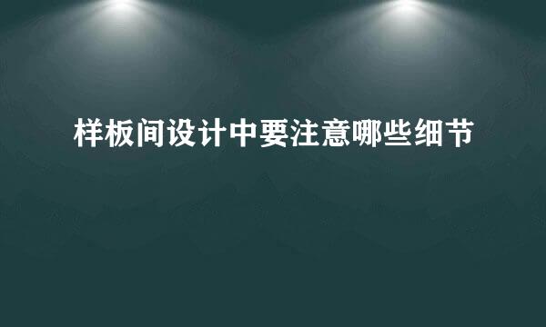 样板间设计中要注意哪些细节