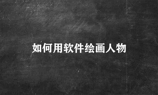 如何用软件绘画人物