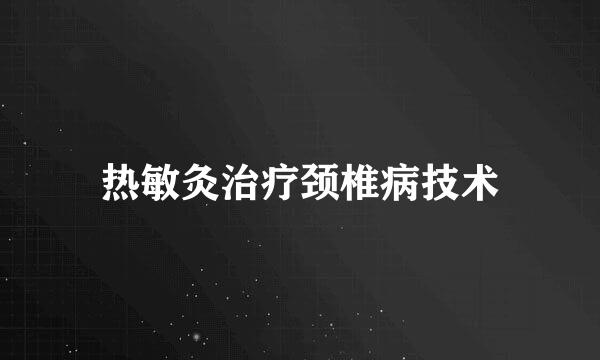 热敏灸治疗颈椎病技术