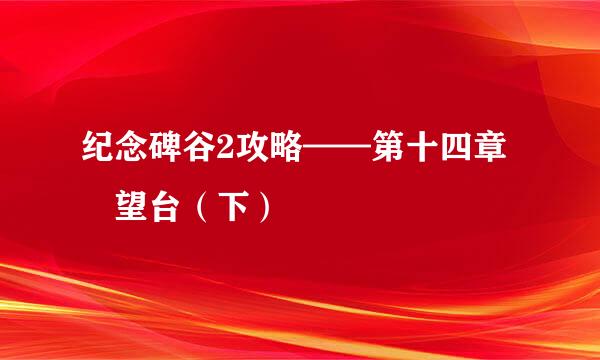 纪念碑谷2攻略——第十四章 瞭望台（下）