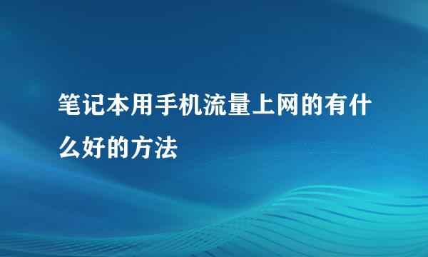 笔记本用手机流量上网的有什么好的方法