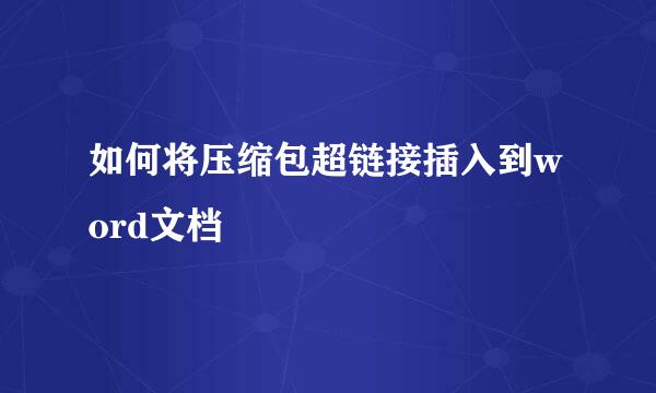 如何将压缩包超链接插入到word文档