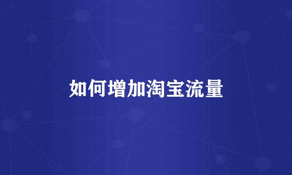 如何增加淘宝流量