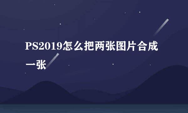 PS2019怎么把两张图片合成一张