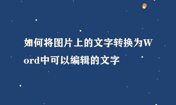 如何将图片上的文字转换为Word中可以编辑的文字