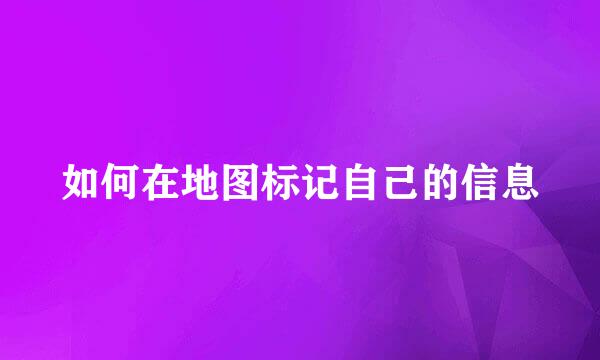 如何在地图标记自己的信息