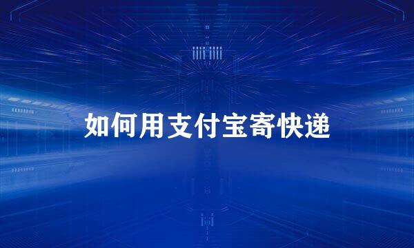 如何用支付宝寄快递