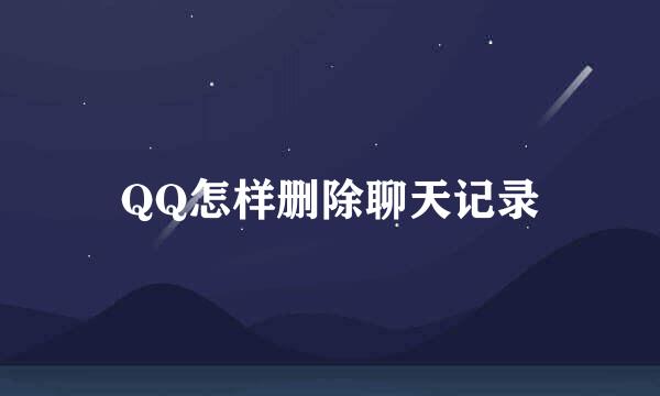 QQ怎样删除聊天记录