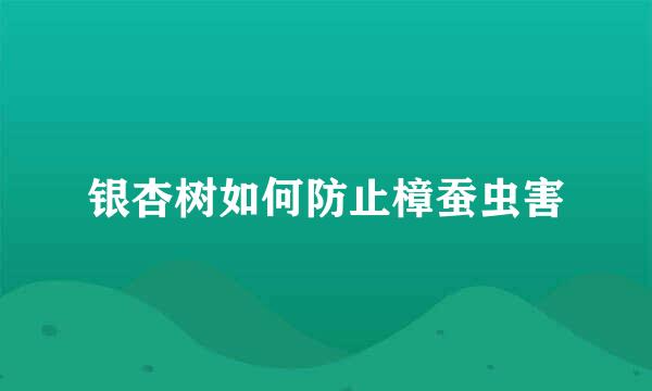 银杏树如何防止樟蚕虫害