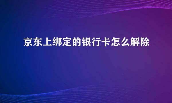 京东上绑定的银行卡怎么解除