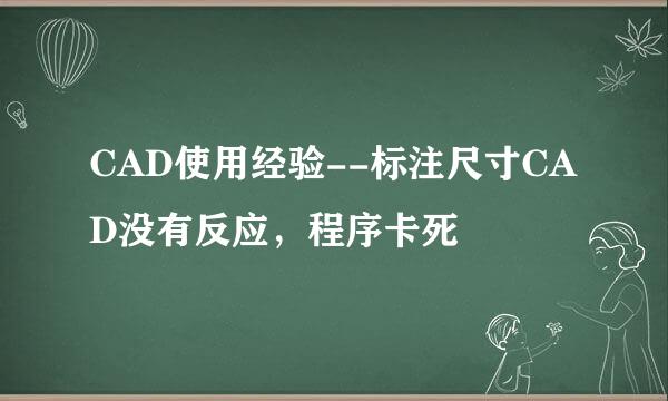 CAD使用经验--标注尺寸CAD没有反应，程序卡死