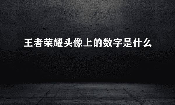 王者荣耀头像上的数字是什么