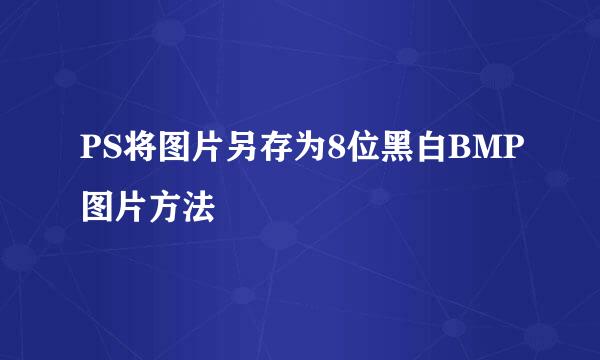 PS将图片另存为8位黑白BMP图片方法