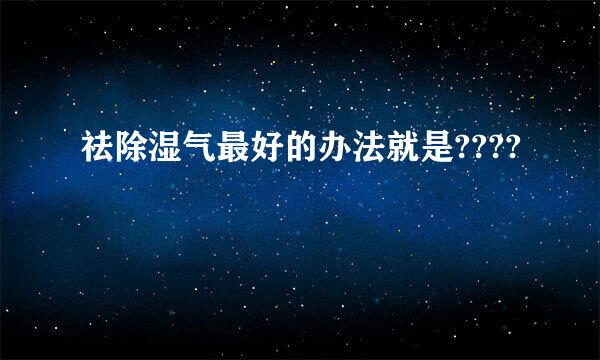 祛除湿气最好的办法就是????