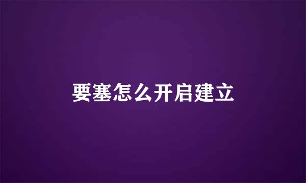 要塞怎么开启建立