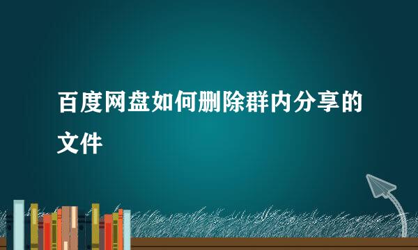百度网盘如何删除群内分享的文件