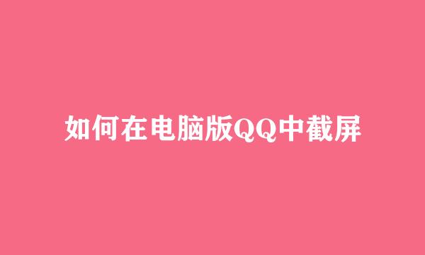 如何在电脑版QQ中截屏