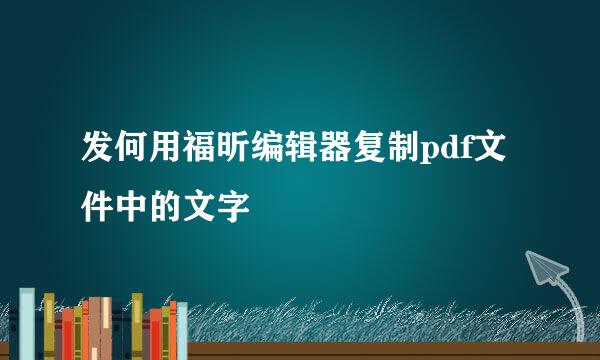 发何用福昕编辑器复制pdf文件中的文字