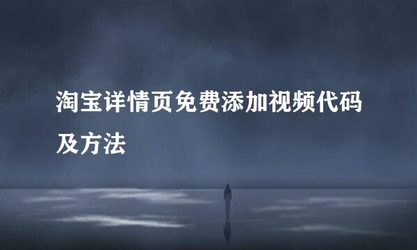 淘宝详情页免费添加视频代码及方法